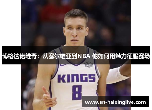 博格达诺维奇：从塞尔维亚到NBA 他如何用魅力征服赛场